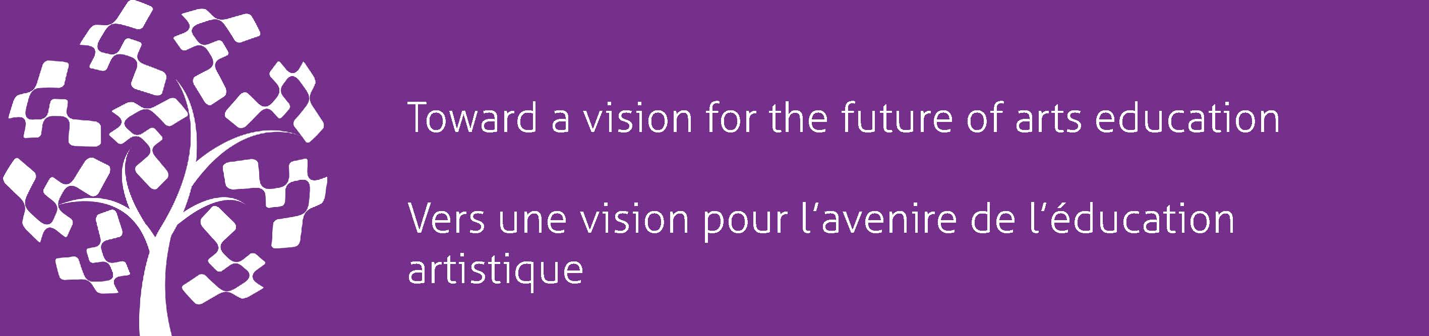 Toward a vision for the future of arts education / Vers une vision pour l'avenire de l'éducation artistique